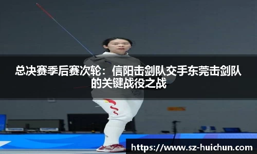 总决赛季后赛次轮：信阳击剑队交手东莞击剑队的关键战役之战